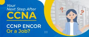 Your Next Step After CCNA - CCNP ENCOR Or a Job_ 