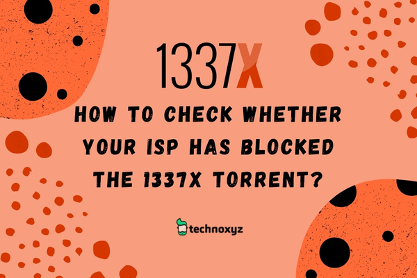 How to Check Whether Your ISP has Blocked the 1337x Torrent?