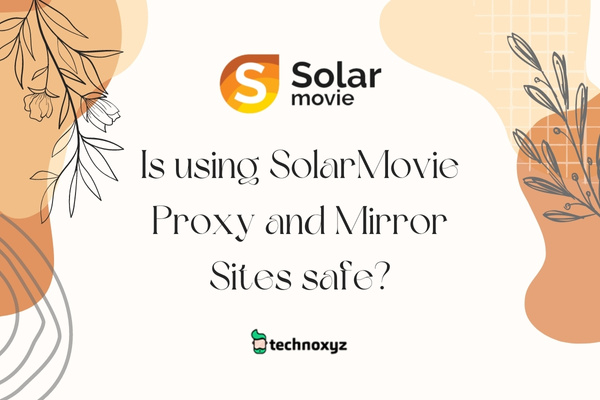 Is Using SolarMovies Proxy and Mirror Sites Safe?