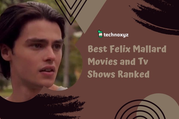 Top 10 Felix Mallard Movies and TV Shows Ranked (2024)