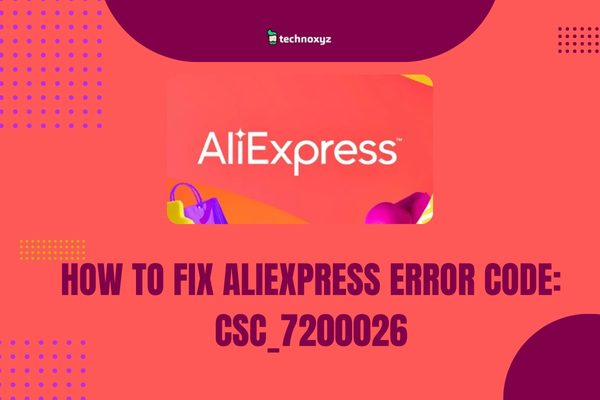 How To Fix AliExpress Error Code CSC_7200026 in 2024?