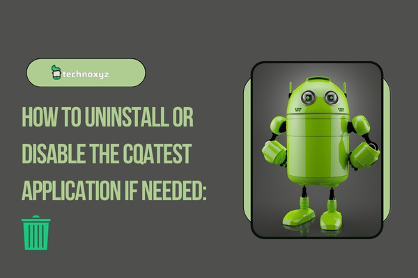 How To Uninstall Or Disable The Cqatest Application If Needed