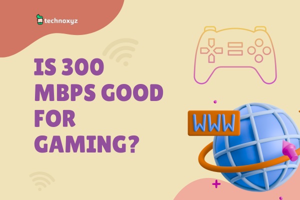Is 300 Mbps Good For Gaming In 2024 Ultimate Gaming Dilemma