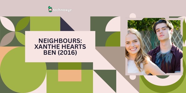 Neighbours: Xanthe Hearts Ben (2016– ) - best Felix Mallard Movies and TV Shows (2023)