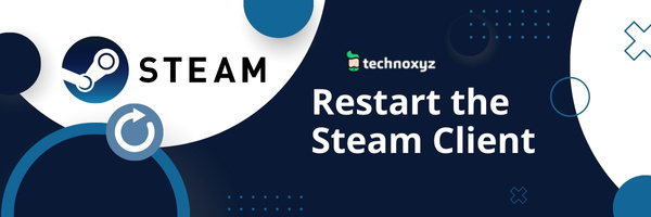 Restart the Steam Client - Fix Steam Error Code E84 in 2023
