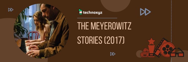 The Meyerowitz Stories (New and Selected) [2017, Movie] - best Grace Van Patten Movies and TV Shows in 2024
