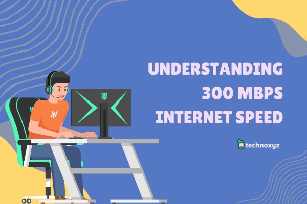 Understanding 300 Mbps Internet Speed - Is 300 Mbps Good for Gaming