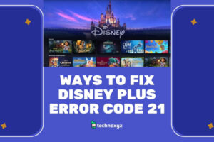 How to Fix Disney Plus Error Code 21 in [cy]? [8 Solutions]