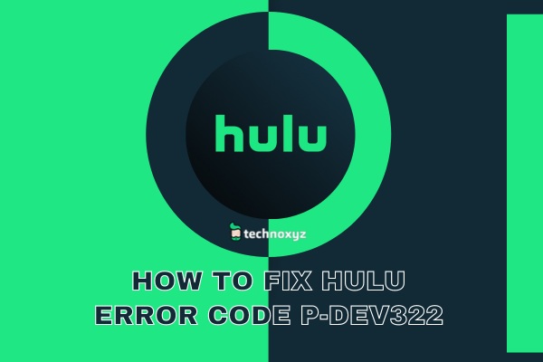 How to Fix Hulu Error Code P-DEV322 in 2024?