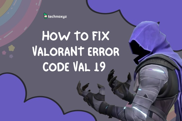 How To Fix Valorant Error Code VAL 19 in 2024?