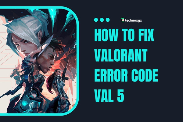 How To Fix Valorant Error Code VAL 5 in 2024?