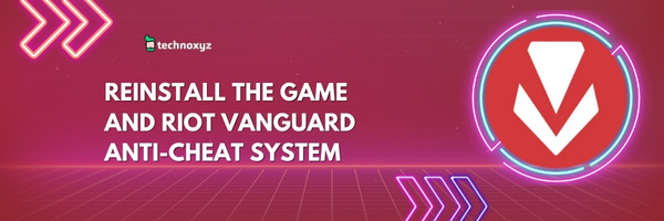 Reinstall The Game and Riot Vanguard Anti-Cheat System - Fix Valorant Error Code VAL 5