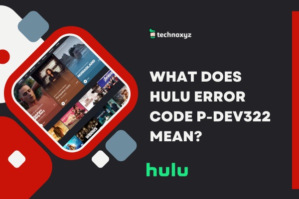 What Does Hulu Error Code P-DEV322 Mean?