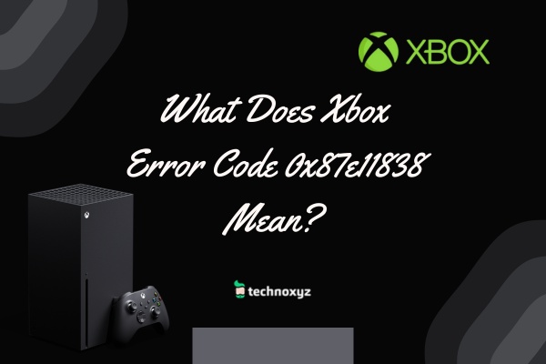 What Does Xbox Error Code 0x87e11838 Mean?