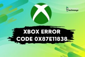 How to Fix Xbox Error Code 0x87e11838 in [cy]? [10 Fixes]