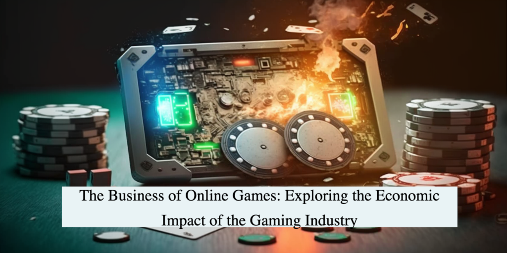 The Business of Online Games: Exploring the Economic Impact of the Gaming Industry 1