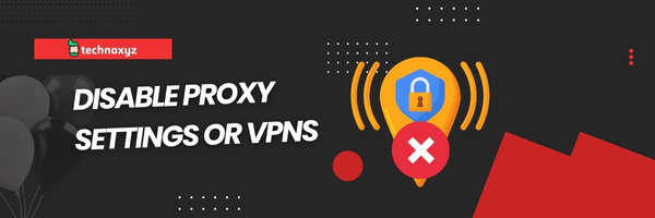 Disable Proxy Settings or VPNs - Fix Chrome Error Code RESULT_CODE_HUNG