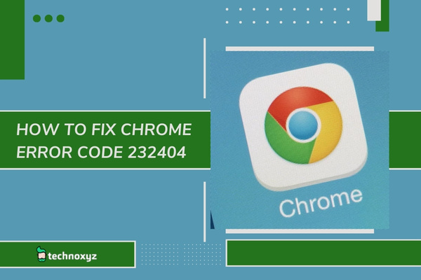 How To Fix Chrome Error Code 232404 in 2023?