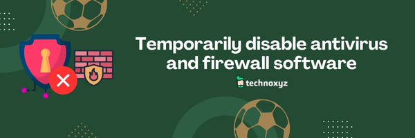 Temporarily Disable Antivirus and Firewall Software - Fix Darktide Error Code 2007 in 2024