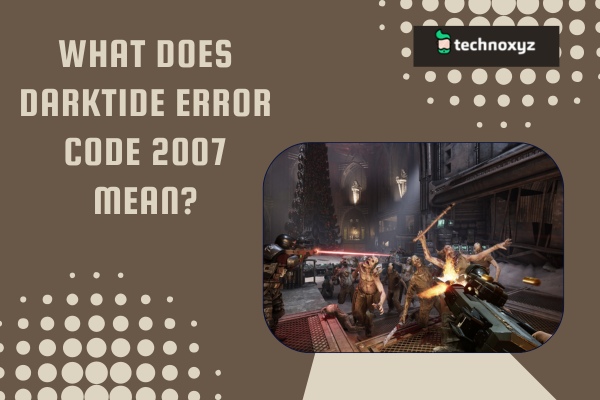 What Does Darktide Error Code 2007 Mean?