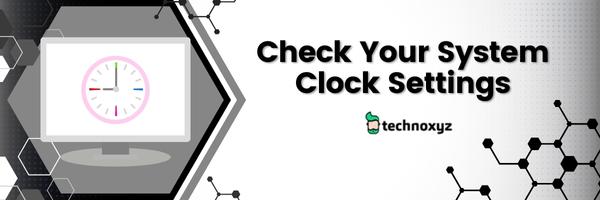 Check Your System Clock Settings - Fix Microsoft Error Code CAA50024