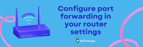 Configure Port Forwarding In Your Router Settings - Fix EA Error Code EC 203