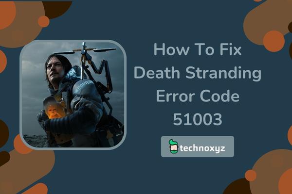 How to Fix Death Stranding Error Code 51003 in 2024?