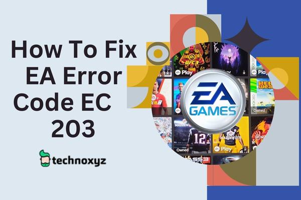 How To Fix EA Error Code EC 203 In 2024?