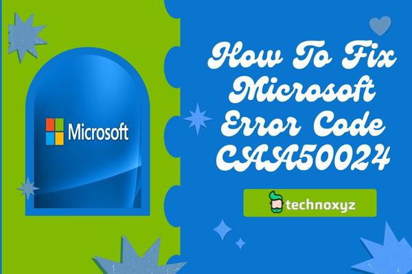 How To Fix Microsoft Error Code CAA50024 In 2024?