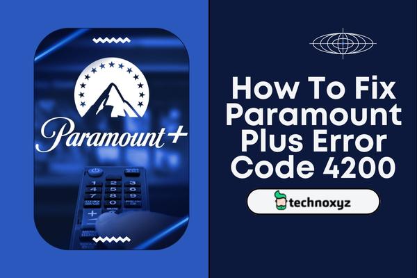 How to Fix Paramount Plus Error Code 4200 in 2024?