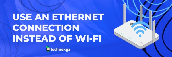 Use an Ethernet Connection Instead of Wi-Fi