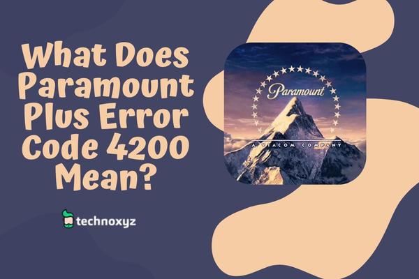 What Does Paramount Plus Error Code 4200 Mean?