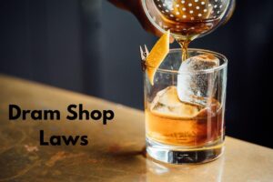 Dram Shop Laws: A Unique Doctrine That Holds Businesses Accountable for Their Actions