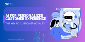 AI for Personalized Customer Experience: The Key to Customer Loyalty